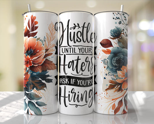 Hustle until your haters ask if you're hiring  20 oz