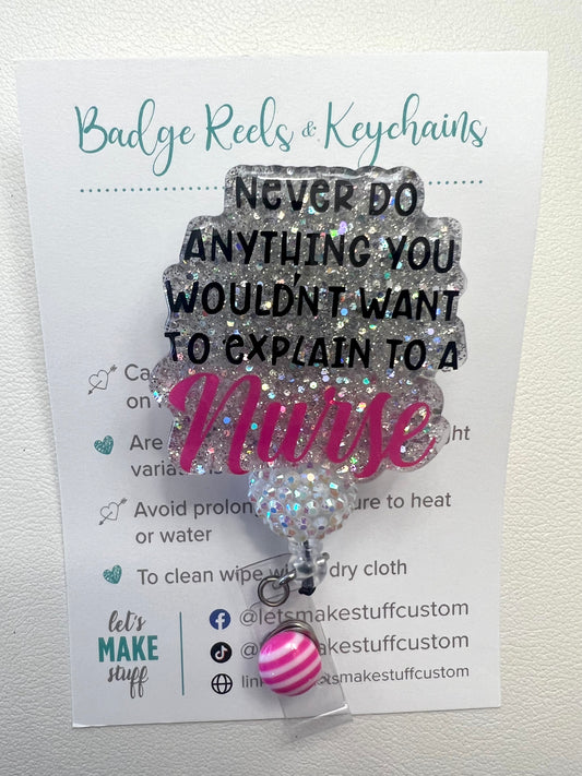 Never do anything you wouldn’t want to explain to a Nurse - Badge Reels